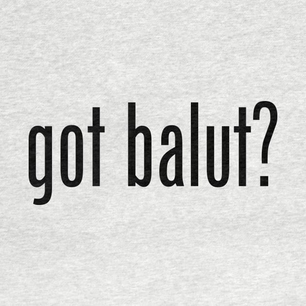 Got Balut? Filipino Food Humor Design by AiReal Apparel by airealapparel